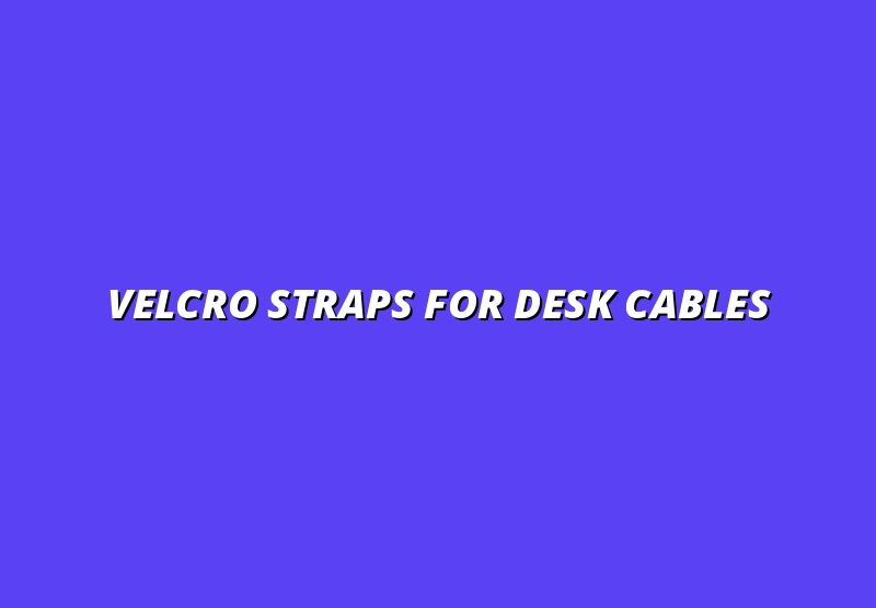 how to use Velcro straps for desk cable management