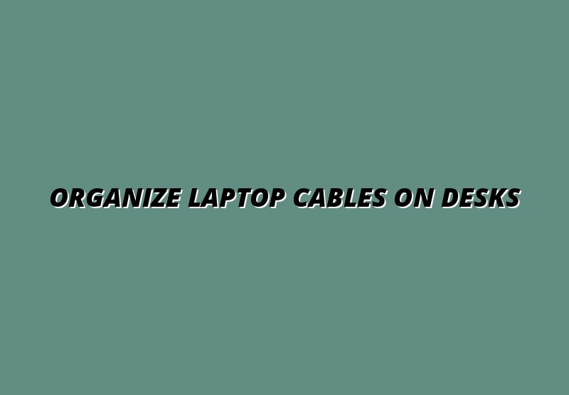 tips for managing laptop cables on a standing desk