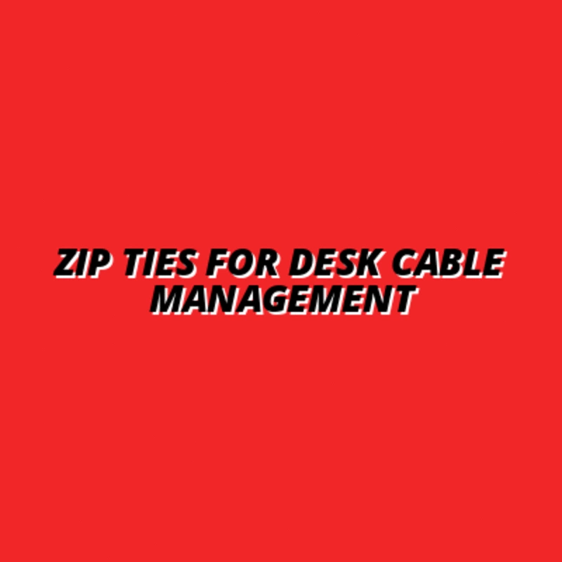 Zip Ties for Desk Cable Management