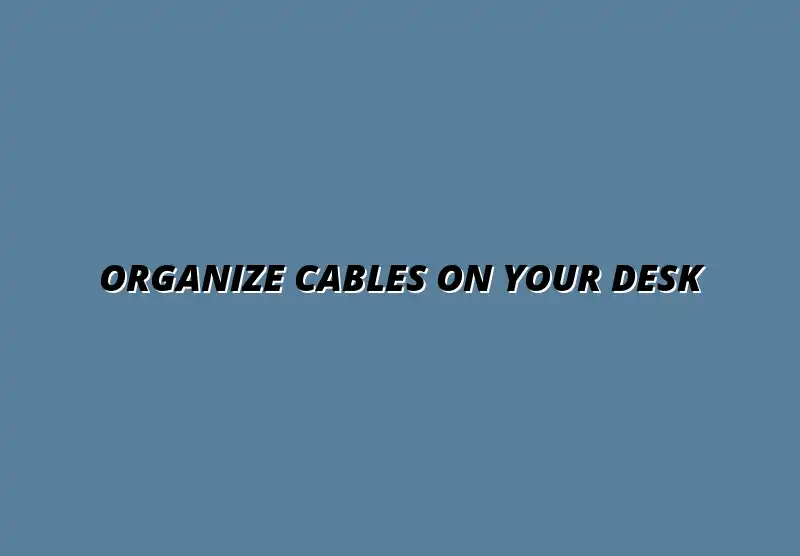 easy ways to organize cables on a standing desk
